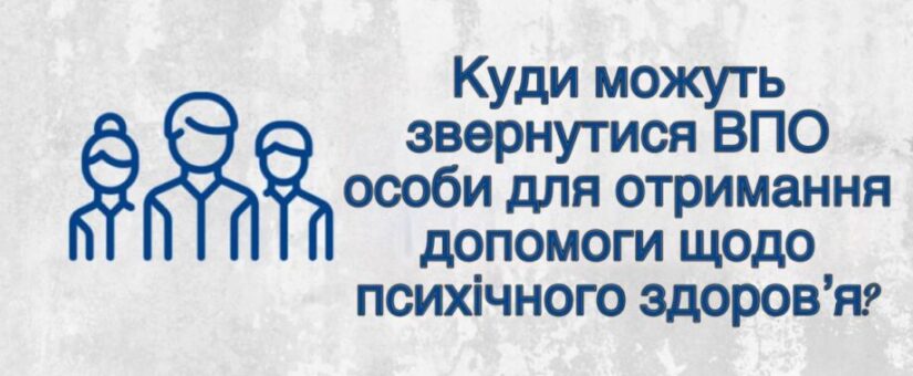 Куди можуть звернутися внутрішньо переміщені особи для отриманнядопомоги щодо психічного здоров’я?